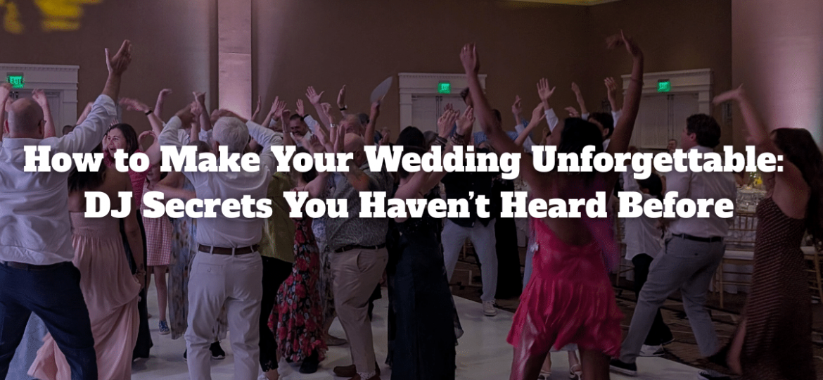 How to Make Your Wedding Unforgettable: DJ Secrets You Haven’t Heard Before